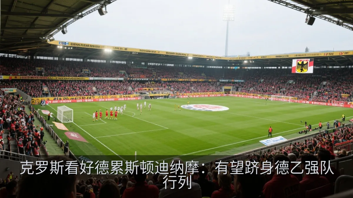 克罗斯看好德累斯顿迪纳摩：有望跻身德乙强队行列